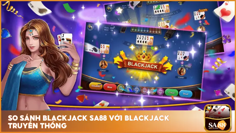 Blackjack tại sa88 với Blackjack truyền thống cho thấy sự khác biệt rõ rệt